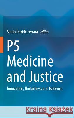 P5 Medicine and Justice: Innovation, Unitariness and Evidence Ferrara, Santo Davide 9783319670911