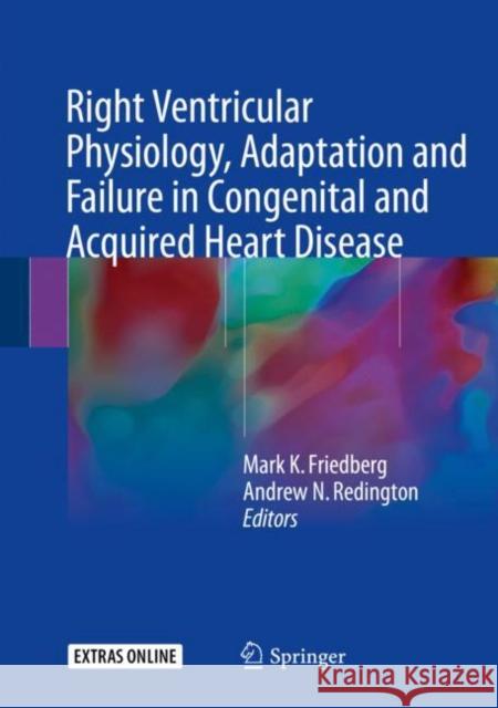 Right Ventricular Physiology, Adaptation and Failure in Congenital and Acquired Heart Disease Mark K. Friedberg Andrew N. Redington 9783319670942