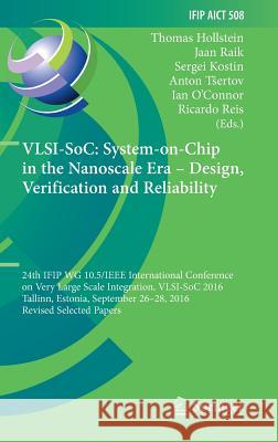 Vlsi-Soc: System-On-Chip in the Nanoscale Era - Design, Verification and Reliability: 24th Ifip Wg 10.5/IEEE International Conference on Very Large Sc Hollstein, Thomas 9783319671031 Springer