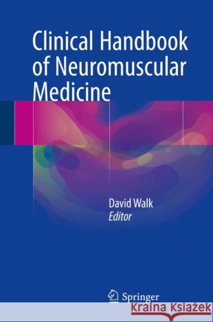 Clinical Handbook of Neuromuscular Medicine David Walk 9783319671154 Springer International Publishing AG