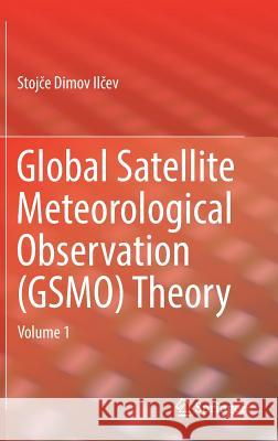 Global Satellite Meteorological Observation (Gsmo) Theory: Volume 1 Ilčev, Stojče Dimov 9783319671185