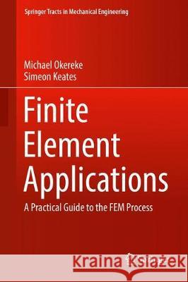 Finite Element Applications: A Practical Guide to the Fem Process Okereke, Michael 9783319671246 Springer