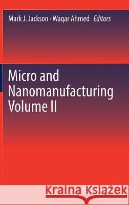 Micro and Nanomanufacturing Volume II Mark J. Jackson Waqar Ahmed 9783319671307 Springer