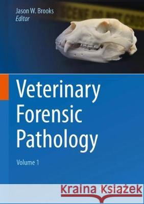 Veterinary Forensic Pathology, Volume 1 Jason W. Brooks 9783319671703 Springer