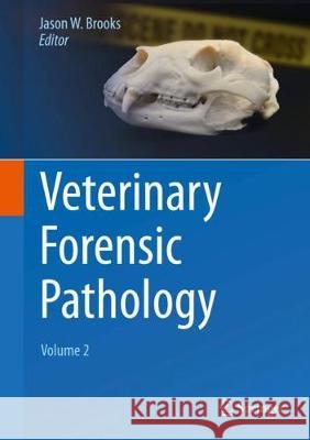 Veterinary Forensic Pathology, Volume 2 Jason W. Brooks 9783319671734 Springer