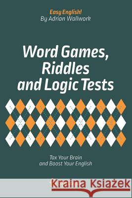 Word Games, Riddles and Logic Tests: Tax Your Brain and Boost Your English Wallwork, Adrian 9783319672403