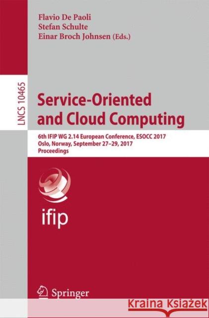 Service-Oriented and Cloud Computing: 6th Ifip Wg 2.14 European Conference, Esocc 2017, Oslo, Norway, September 27-29, 2017, Proceedings de Paoli, Flavio 9783319672618 Springer