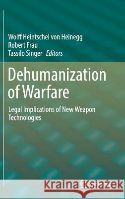 Dehumanization of Warfare: Legal Implications of New Weapon Technologies Heintschel Von Heinegg, Wolff 9783319672649