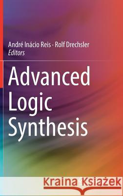 Advanced Logic Synthesis Andre Inacio Reis Rolf Drechsler 9783319672946