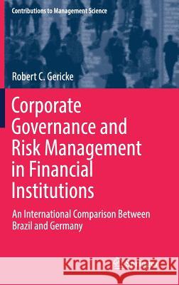 Corporate Governance and Risk Management in Financial Institutions: An International Comparison Between Brazil and Germany Gericke, Robert C. 9783319673103 Springer