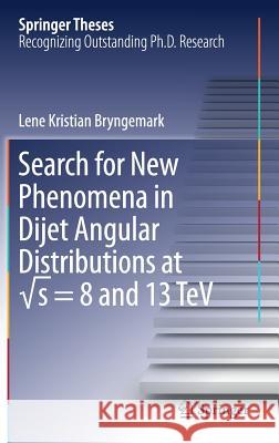Search for New Phenomena in Dijet Angular Distributions at √s = 8 and 13 TeV Bryngemark, Lene Kristian 9783319673455 Springer