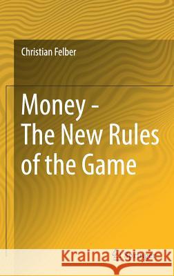 Money - The New Rules of the Game Christian Felber Jacqueline Mathewes 9783319673516 Springer