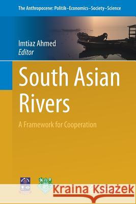 South Asian Rivers: A Framework for Cooperation Ahmed, Imtiaz 9783319673738 Springer