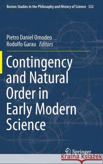 Contingency and Natural Order in Early Modern Science Pietro Daniel Omodeo Rodolfo Garau 9783319673769