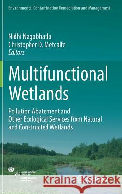 Multifunctional Wetlands: Pollution Abatement and Other Ecological Services from Natural and Constructed Wetlands Nagabhatla, Nidhi 9783319674155 Springer