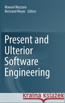 Present and Ulterior Software Engineering Manuel Mazzara Bertrand Meyer 9783319674247 Springer