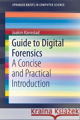 Guide to Digital Forensics: A Concise and Practical Introduction Kävrestad, Joakim 9783319674490