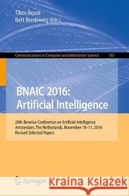 Bnaic 2016: Artificial Intelligence: 28th Benelux Conference on Artificial Intelligence, Amsterdam, the Netherlands, November 10-11, 2016, Revised Sel Bosse, Tibor 9783319674674 Springer