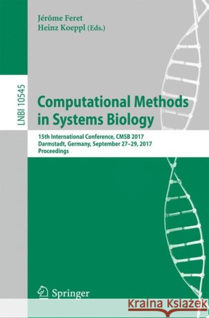 Computational Methods in Systems Biology: 15th International Conference, Cmsb 2017, Darmstadt, Germany, September 27-29, 2017, Proceedings Feret, Jérôme 9783319674704 Springer