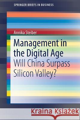 Management in the Digital Age: Will China Surpass Silicon Valley? Steiber, Annika 9783319674889 Springer