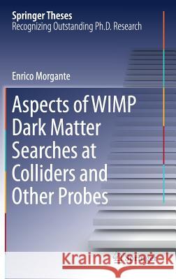 Aspects of Wimp Dark Matter Searches at Colliders and Other Probes Morgante, Enrico 9783319676050 Springer