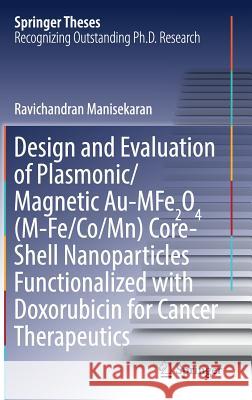 Design and Evaluation of Plasmonic/Magnetic Au-Mfe2o4 (M-Fe/Co/Mn) Core-Shell Nanoparticles Functionalized with Doxorubicin for Cancer Therapeutics Manisekaran, Ravichandran 9783319676081
