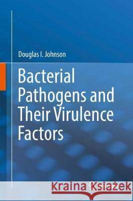 Bacterial Pathogens and Their Virulence Factors Douglas I. Johnson 9783319676500 Springer