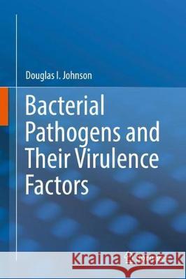 Bacterial Pathogens and Their Virulence Factors Douglas I. Johnson 9783319676500 Springer