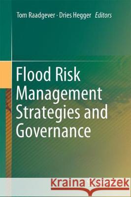Flood Risk Management Strategies and Governance Tom Raadgever Dries Hegger 9783319676982 Springer