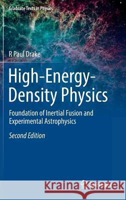 High-Energy-Density Physics: Foundation of Inertial Fusion and Experimental Astrophysics Drake, R. Paul 9783319677101 Springer