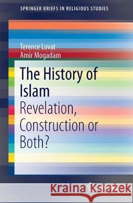 The History of Islam: Revelation, Reconstruction or Both? Lovat, Terence 9783319677163 Springer