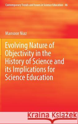 Evolving Nature of Objectivity in the History of Science and Its Implications for Science Education Niaz, Mansoor 9783319677255 Springer