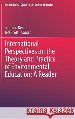 International Perspectives on the Theory and Practice of Environmental Education: A Reader Giuliano Reis Jeff Scott 9783319677316