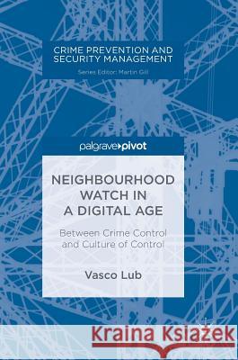 Neighbourhood Watch in a Digital Age: Between Crime Control and Culture of Control Lub, Vasco 9783319677460 Palgrave MacMillan