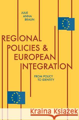 Regional Policies and European Integration: From Policy to Identity Braun, Julie Anna 9783319677613