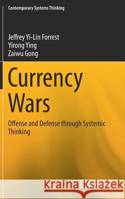 Currency Wars: Offense and Defense Through Systemic Thinking Yi-Lin Forrest, Jeffrey 9783319677644