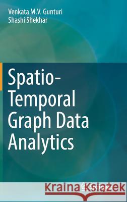 Spatio-Temporal Graph Data Analytics Venkata Maruti Viswanath Gunturi Shashi Shekhar 9783319677705 Springer