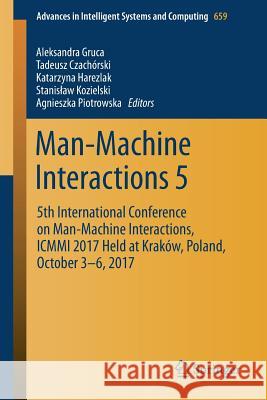 Man-Machine Interactions 5: 5th International Conference on Man-Machine Interactions, ICMMI 2017 Held at Kraków, Poland, October 3-6, 2017 Gruca, Aleksandra 9783319677910 Springer