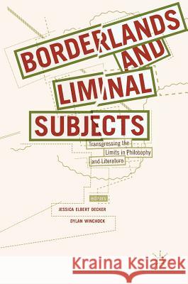 Borderlands and Liminal Subjects: Transgressing the Limits in Philosophy and Literature Elbert Decker, Jessica 9783319678122