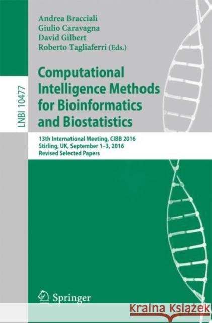 Computational Intelligence Methods for Bioinformatics and Biostatistics: 13th International Meeting, Cibb 2016, Stirling, Uk, September 1-3, 2016, Rev Bracciali, Andrea 9783319678337 Springer