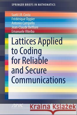 Lattices Applied to Coding for Reliable and Secure Communications Sueli I. R. Costa Frederique Oggier Antonio Campello 9783319678818 Springer
