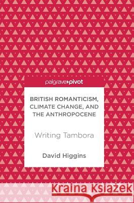 British Romanticism, Climate Change, and the Anthropocene: Writing Tambora Higgins, David 9783319678931 Palgrave MacMillan