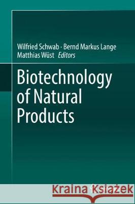 Biotechnology of Natural Products Wilfried Schwab Bernd Markus Lange Matthias Wust 9783319679020
