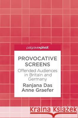 Provocative Screens: Offended Audiences in Britain and Germany Das, Ranjana 9783319679068 Palgrave MacMillan