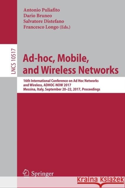 Ad-Hoc, Mobile, and Wireless Networks: 16th International Conference on Ad Hoc Networks and Wireless, Adhoc-Now 2017, Messina, Italy, September 20-22, Puliafito, Antonio 9783319679099 Springer