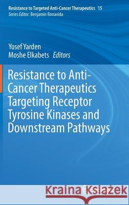 Resistance to Anti-Cancer Therapeutics Targeting Receptor Tyrosine Kinases and Downstream Pathways Yosef Yarden Moshe Elkabets 9783319679303 Springer