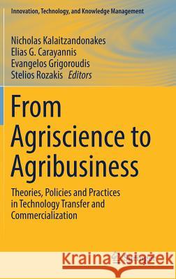 From Agriscience to Agribusiness: Theories, Policies and Practices in Technology Transfer and Commercialization Kalaitzandonakes, Nicholas 9783319679570 Springer