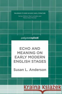 Echo and Meaning on Early Modern English Stages Susan Anderson 9783319679693 Palgrave MacMillan