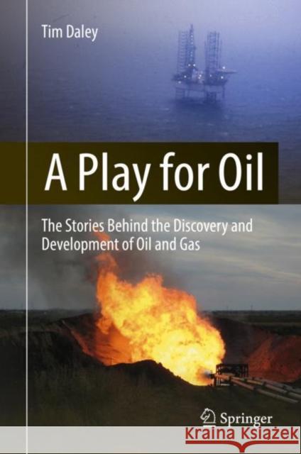 A Play for Oil: The Stories Behind the Discovery and Development of Oil and Gas Daley, Tim 9783319679846