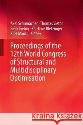 Advances in Structural and Multidisciplinary Optimization: Proceedings of the 12th World Congress of Structural and Multidisciplinary Optimization (Wc Schumacher, Axel 9783319679877 Springer